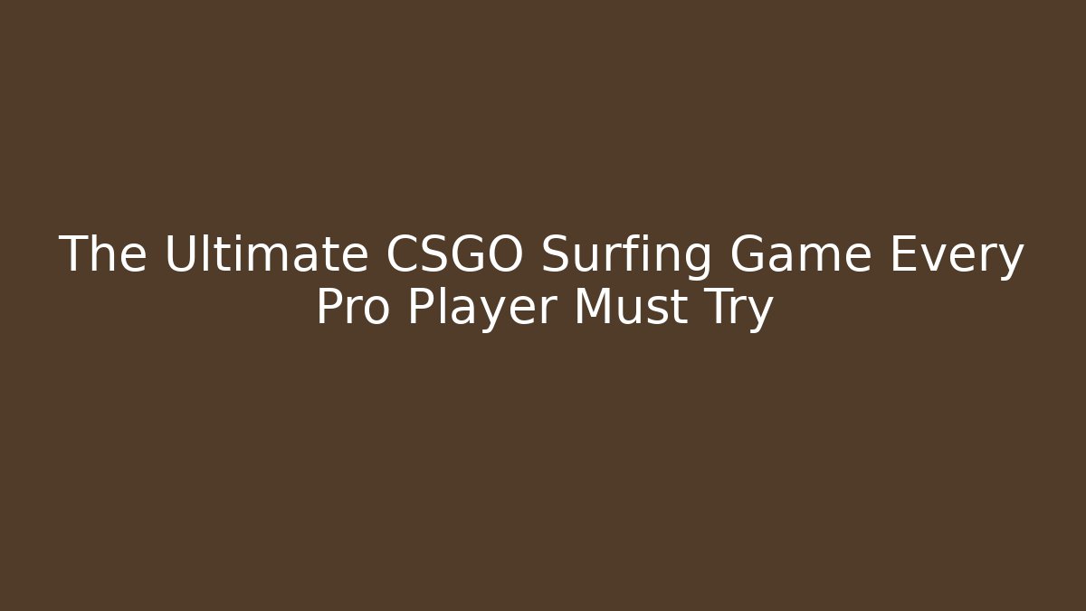 The Ultimate CSGO Surfing Game Every Pro Player Must Try