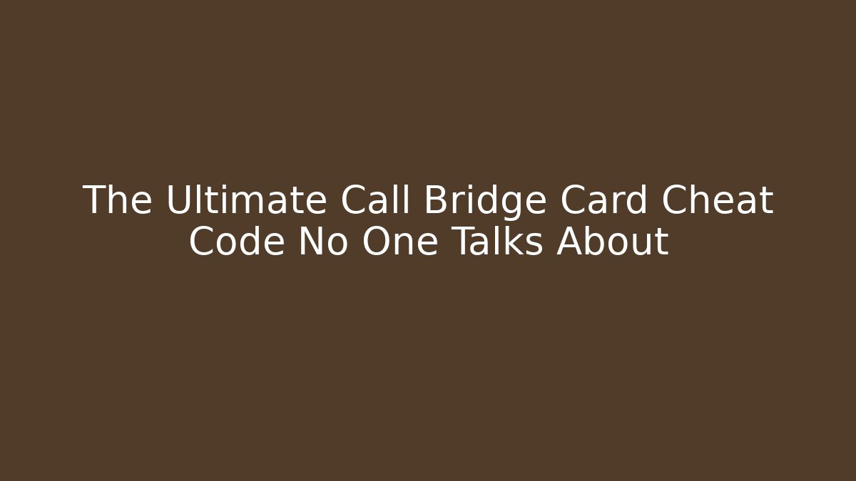 The Ultimate Call Bridge Card Cheat Code No One Talks About