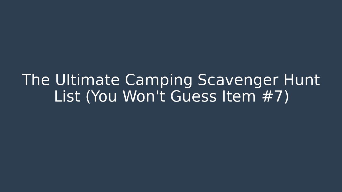 The Ultimate Camping Scavenger Hunt List (You Won't Guess Item #7)