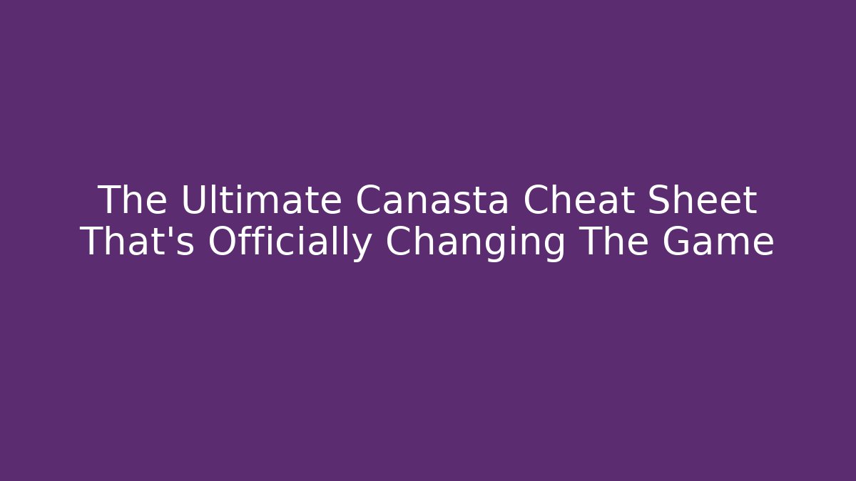 The Ultimate Canasta Cheat Sheet That’s Officially Changing The Game