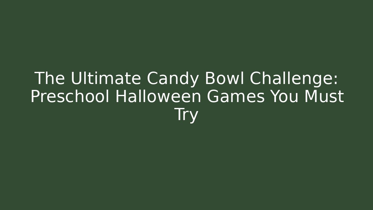 The Ultimate Candy Bowl Challenge: Preschool Halloween Games You Must Try
