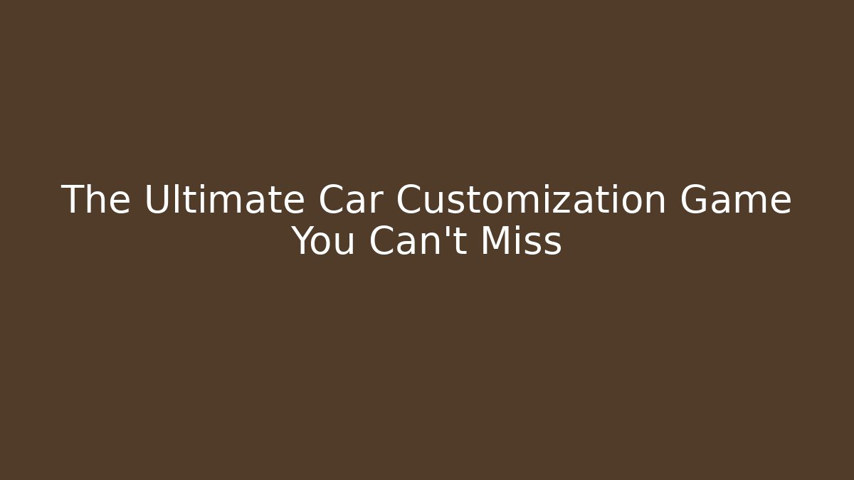 The Ultimate Car Customization Game You Can't Miss - Critter Realm