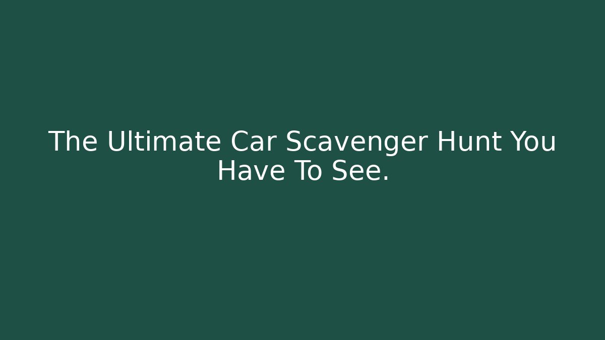 The Ultimate Car Scavenger Hunt You Have To See.