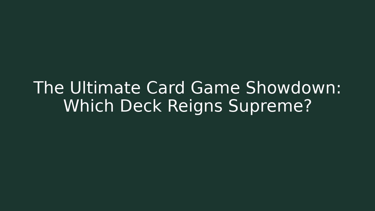 The Ultimate Card Game Showdown: Which Deck Reigns Supreme?
