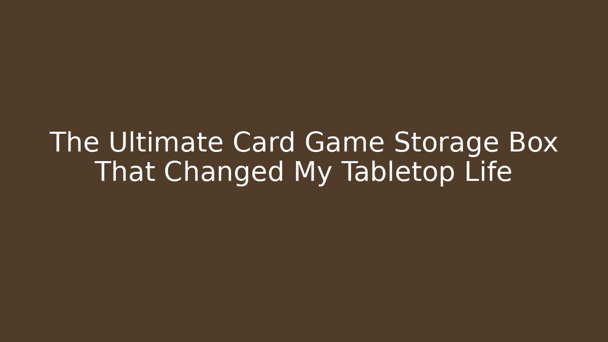 The Ultimate Card Game Storage Box That Changed My Tabletop Life - Critter Realm