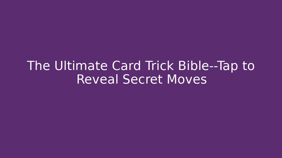 The Ultimate Card Trick Bible—Tap to Reveal Secret Moves