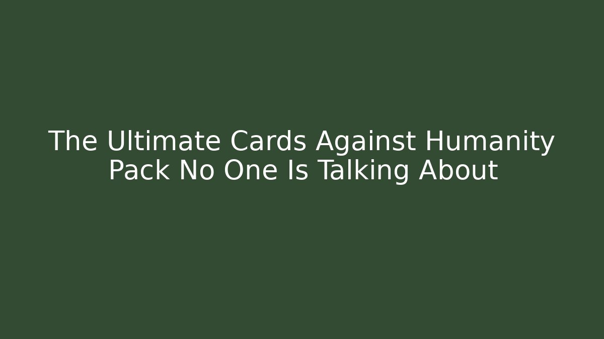 The Ultimate Cards Against Humanity Pack No One Is Talking About