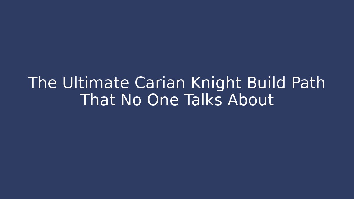 The Ultimate Carian Knight Build Path That No One Talks About