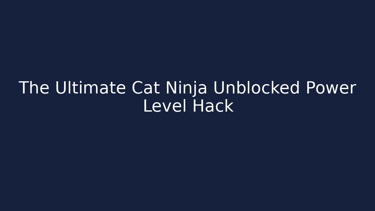 The Ultimate Cat Ninja Unblocked Power Level Hack