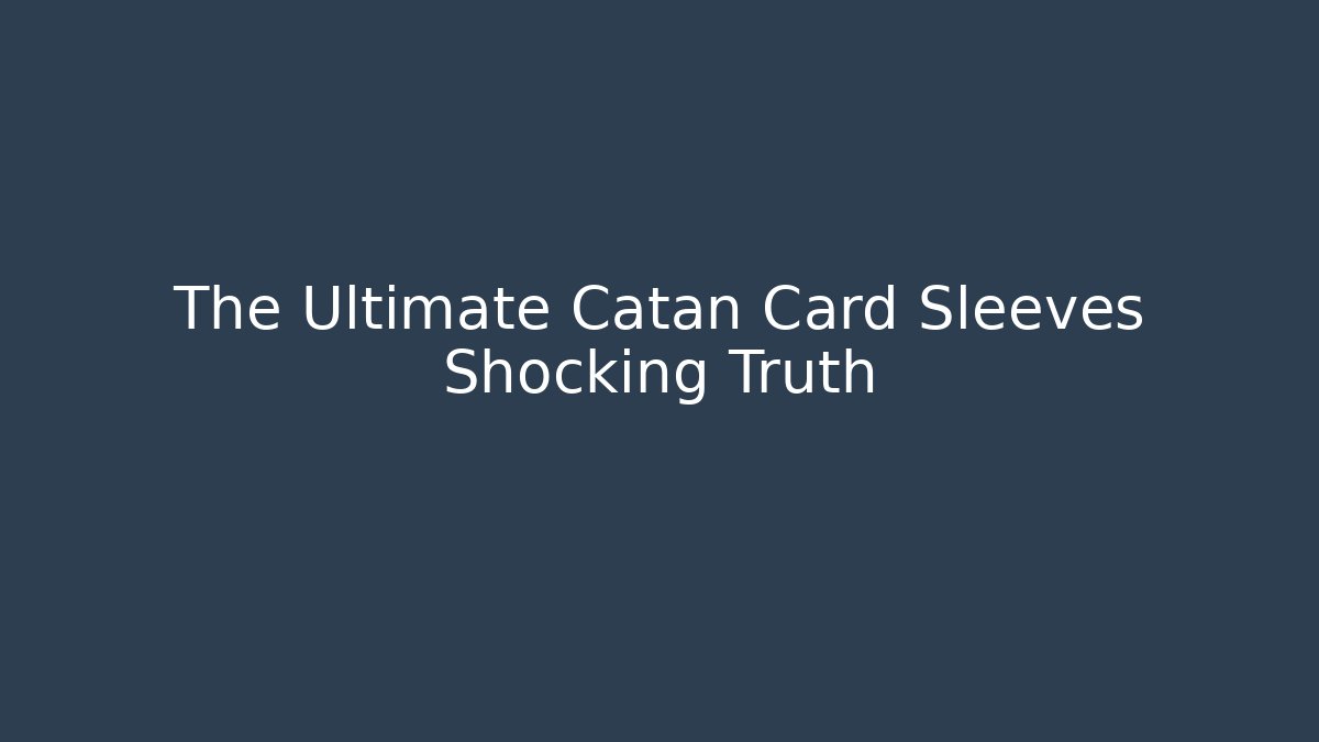 The Ultimate Catan Card Sleeves Shocking Truth