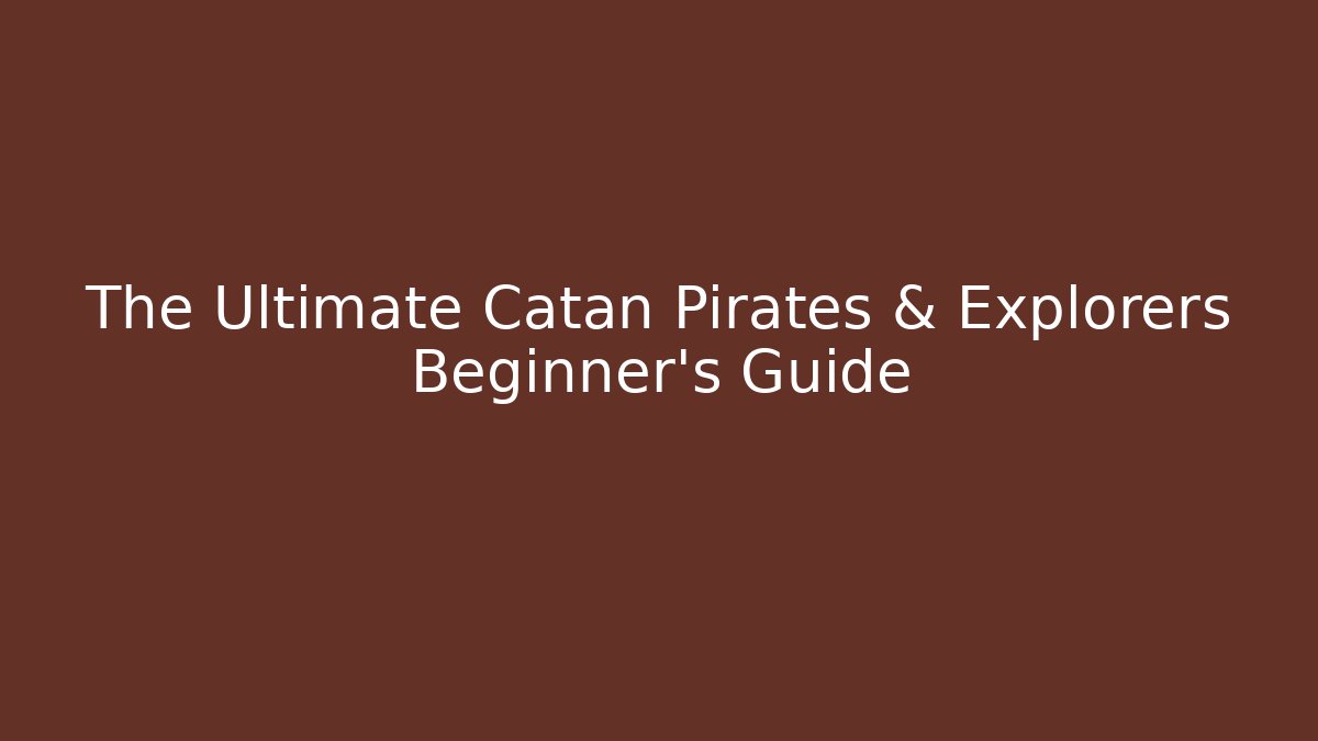 The Ultimate Catan Pirates & Explorers Beginner's Guide - Critter Realm