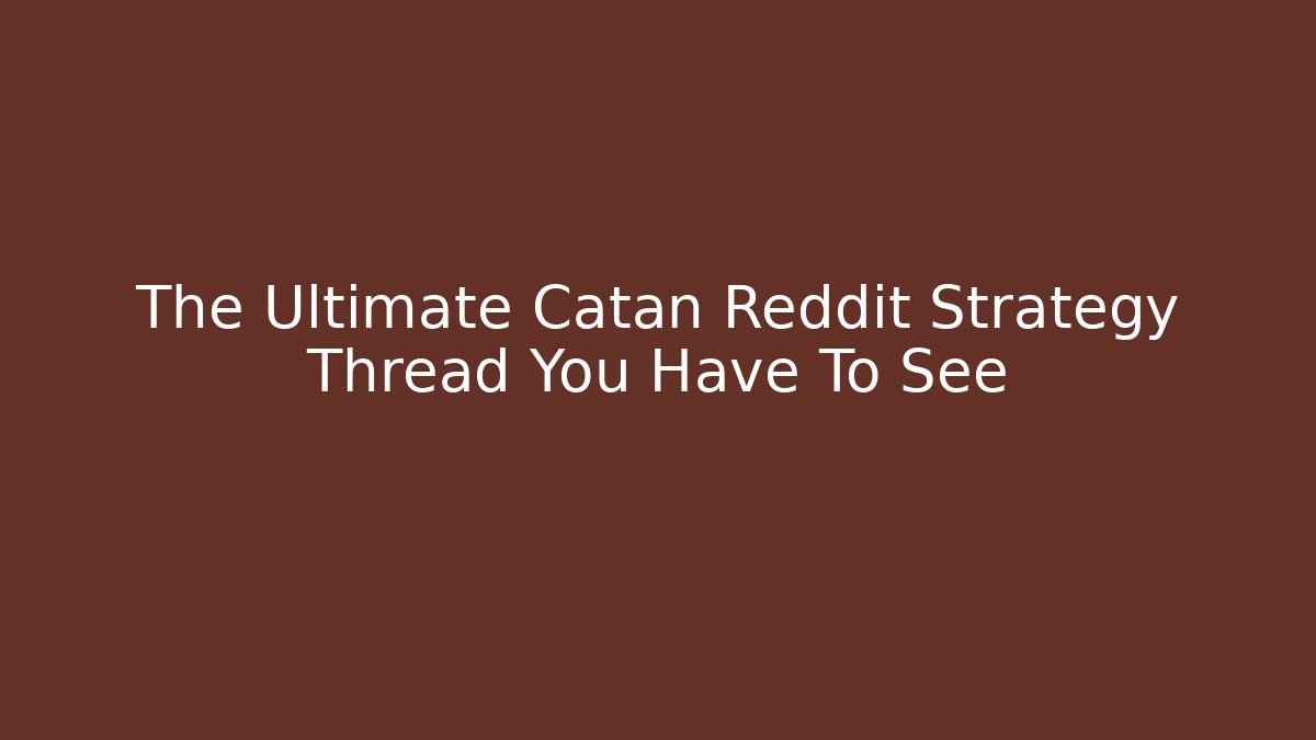 The Ultimate Catan Reddit Strategy Thread You Have To See