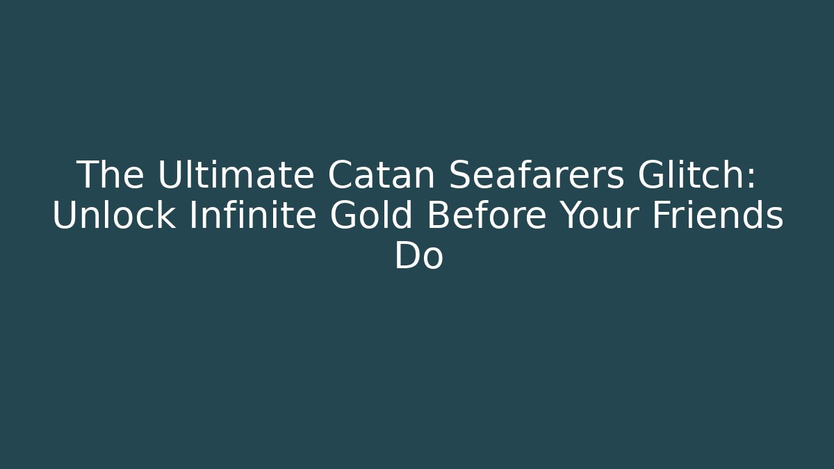 The Ultimate Catan Seafarers Glitch: Unlock Infinite Gold Before Your Friends Do - Critter Realm