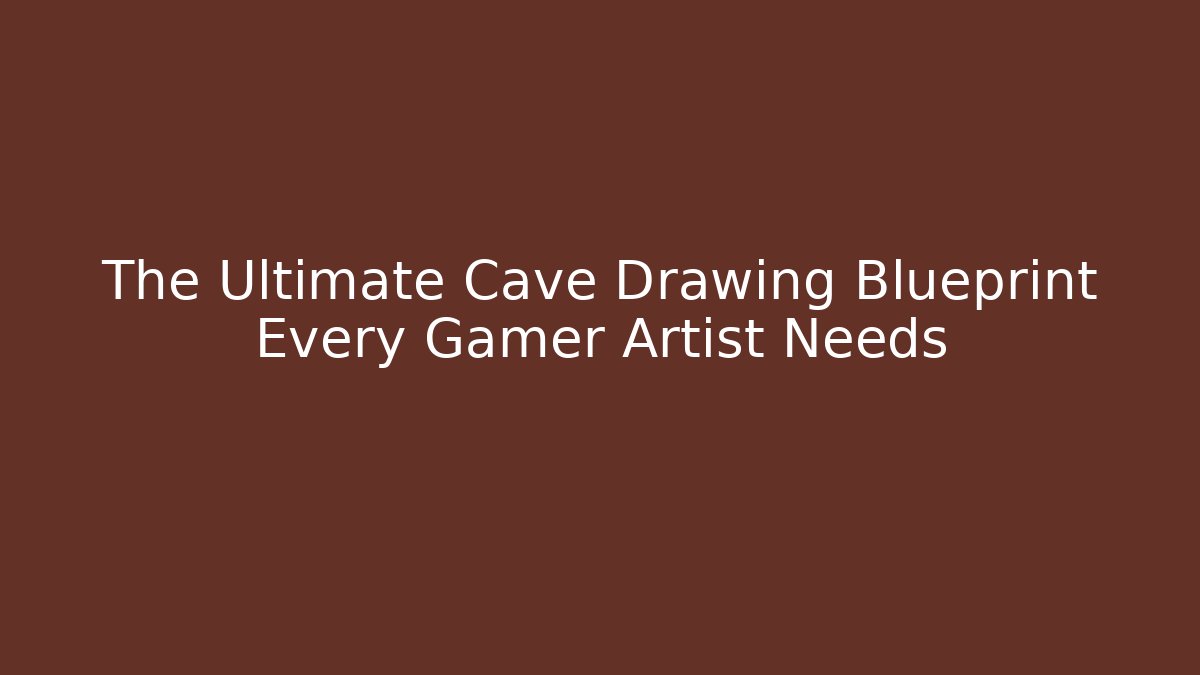 The Ultimate Cave Drawing Blueprint Every Gamer Artist Needs