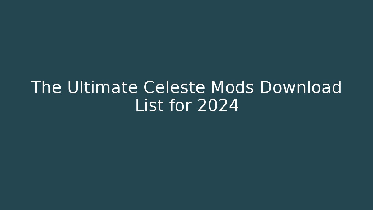 The Ultimate Celeste Mods Download List for 2024