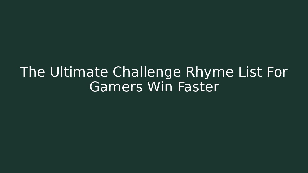 The Ultimate Challenge Rhyme List For Gamers Win Faster
