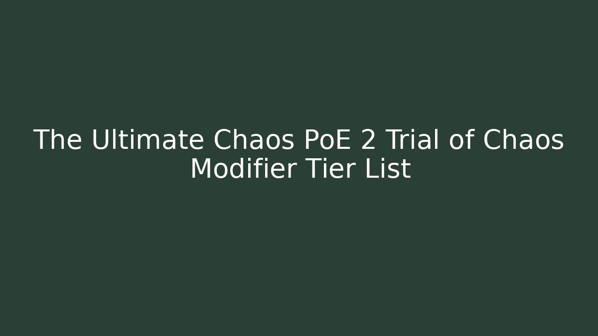 The Ultimate Chaos PoE 2 Trial of Chaos Modifier Tier List