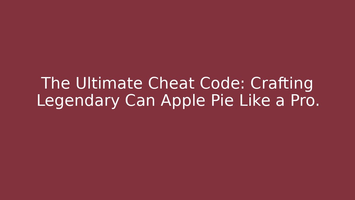 The Ultimate Cheat Code: Crafting Legendary Can Apple Pie Like a Pro.