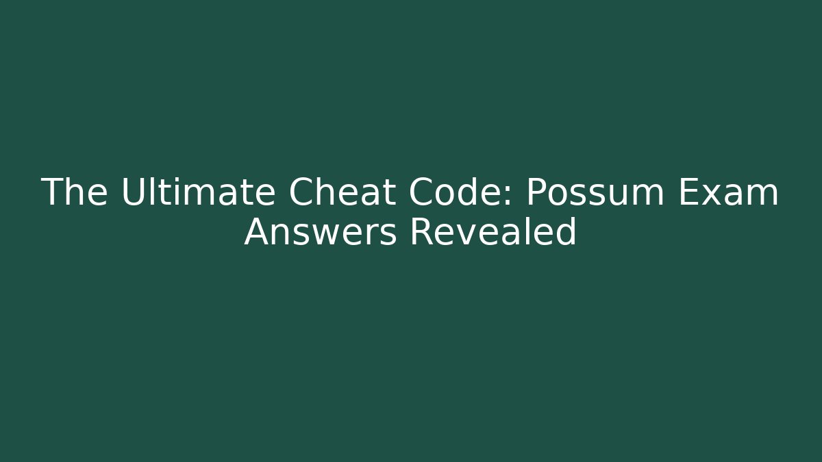 The Ultimate Cheat Code: Possum Exam Answers Revealed