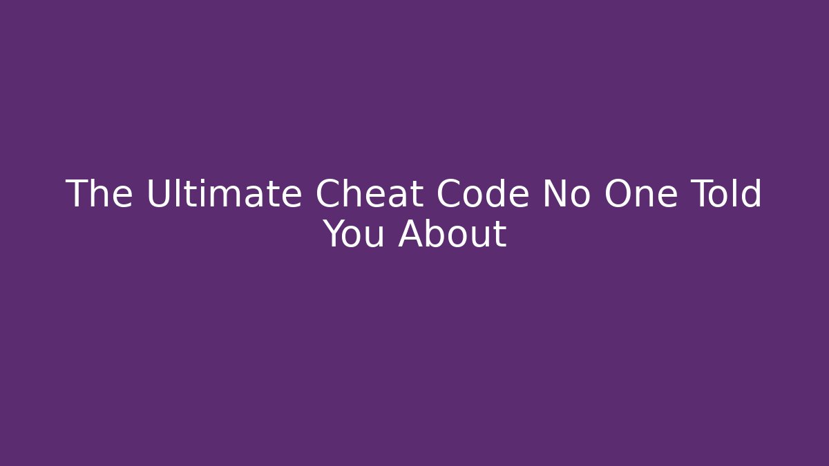 The Ultimate Cheat Code No One Told You About