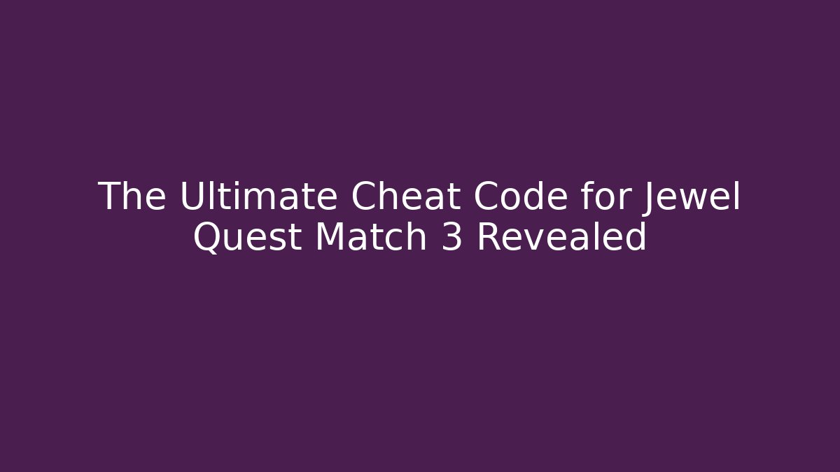 The Ultimate Cheat Code for Jewel Quest Match 3 Revealed
