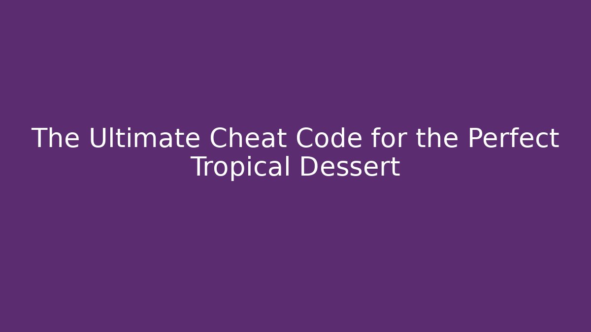 The Ultimate Cheat Code for the Perfect Tropical Dessert
