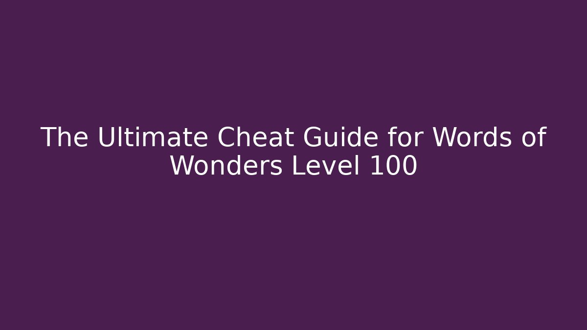The Ultimate Cheat Guide for Words of Wonders Level 100