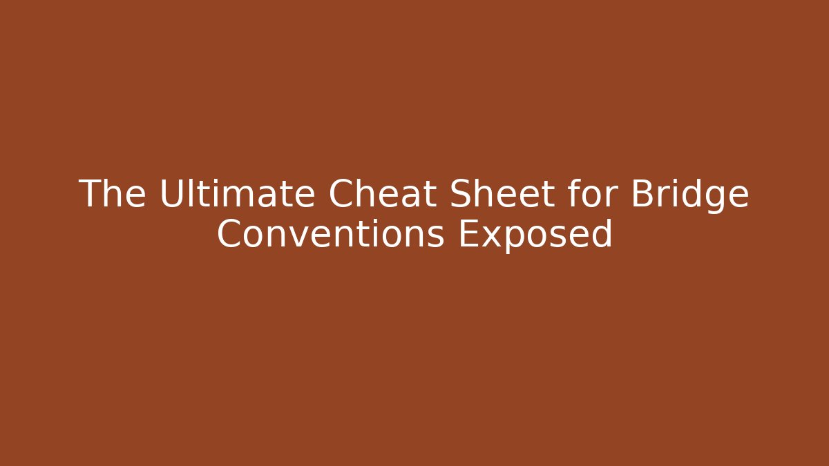 The Ultimate Cheat Sheet for Bridge Conventions Exposed