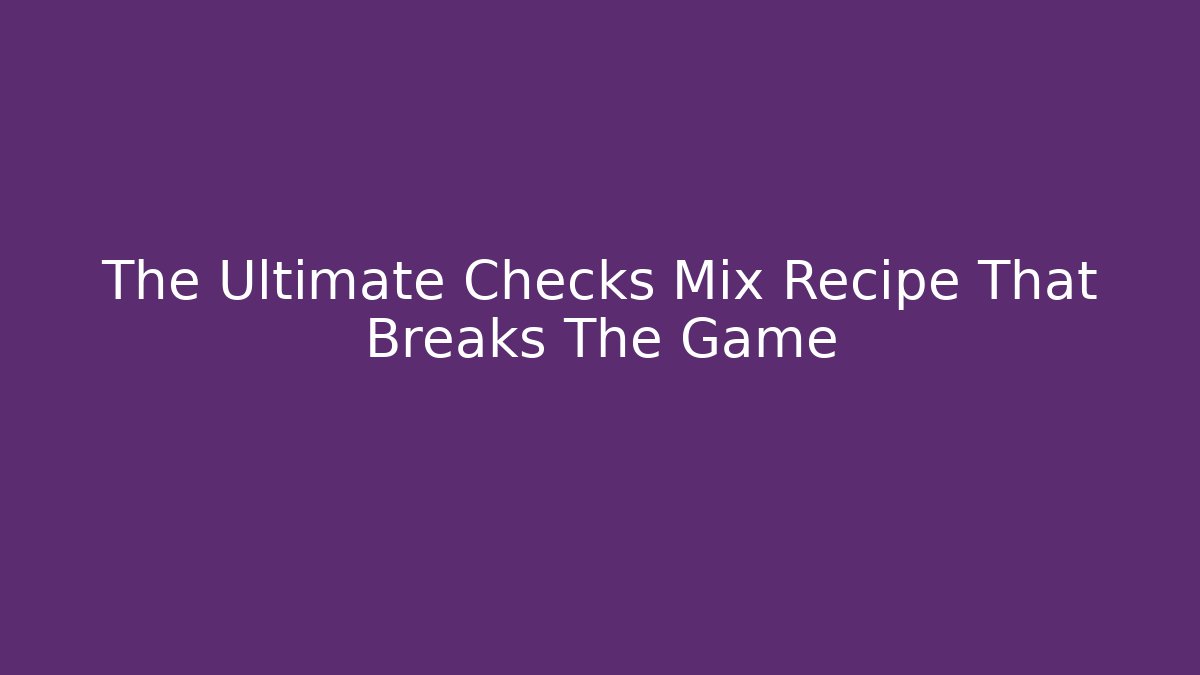 The Ultimate Checks Mix Recipe That Breaks The Game