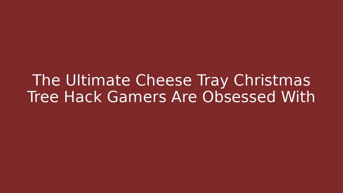 The Ultimate Cheese Tray Christmas Tree Hack Gamers Are Obsessed With