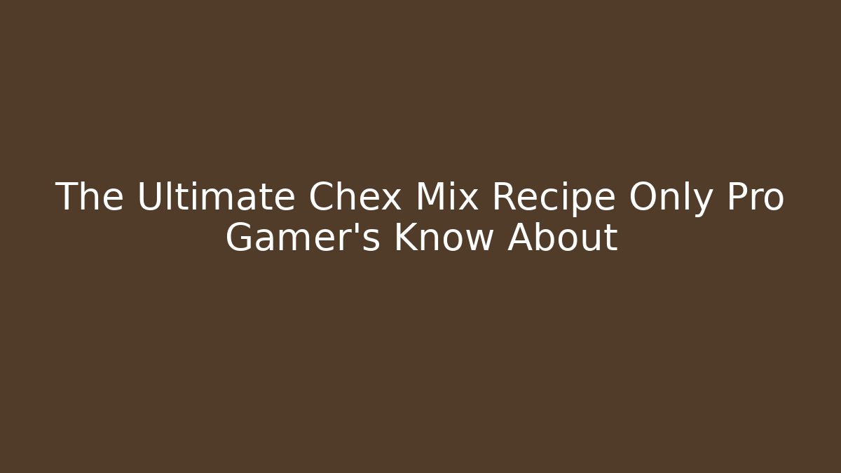The Ultimate Chex Mix Recipe Only Pro Gamer's Know About