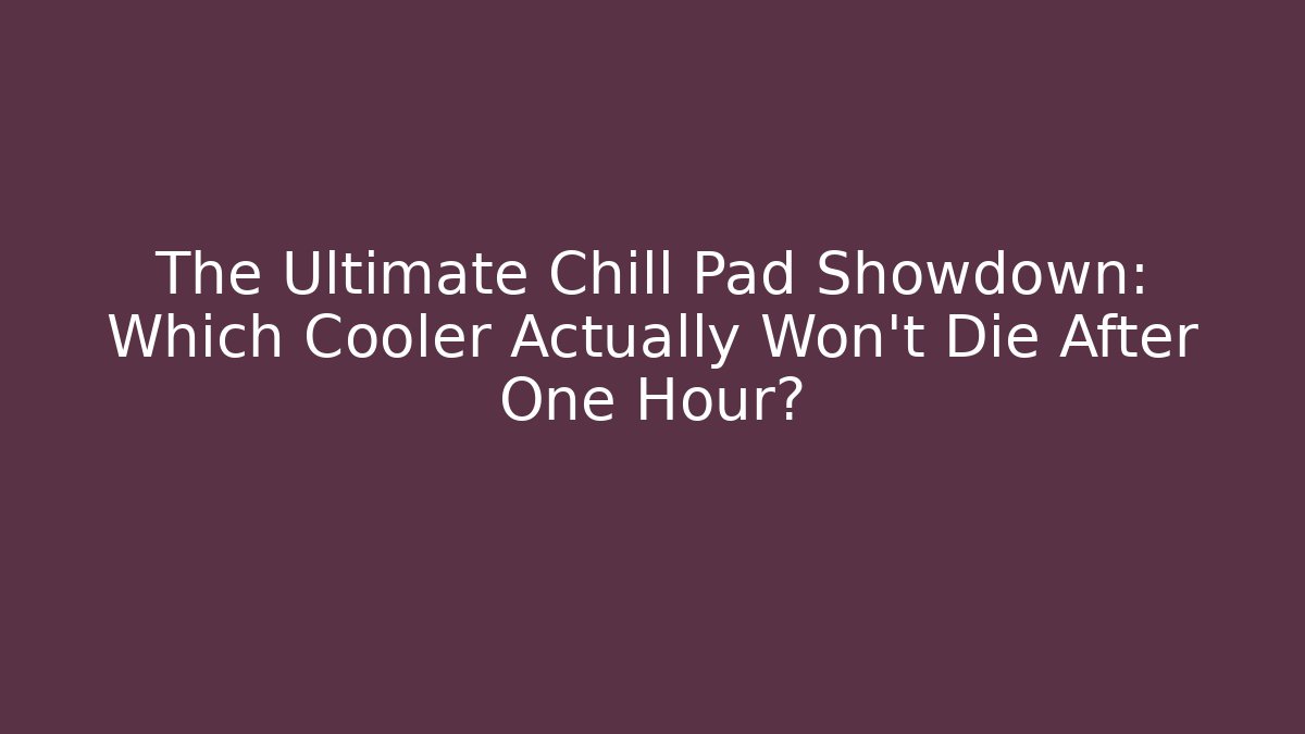 The Ultimate Chill Pad Showdown: Which Cooler Actually Won't Die After One Hour?