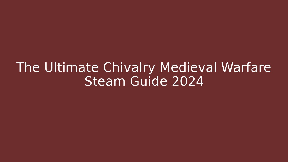The Ultimate Chivalry Medieval Warfare Steam Guide 2024 - Critter Realm