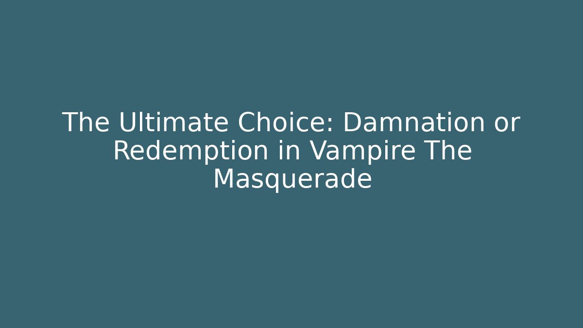 The Ultimate Choice: Damnation or Redemption in Vampire The Masquerade