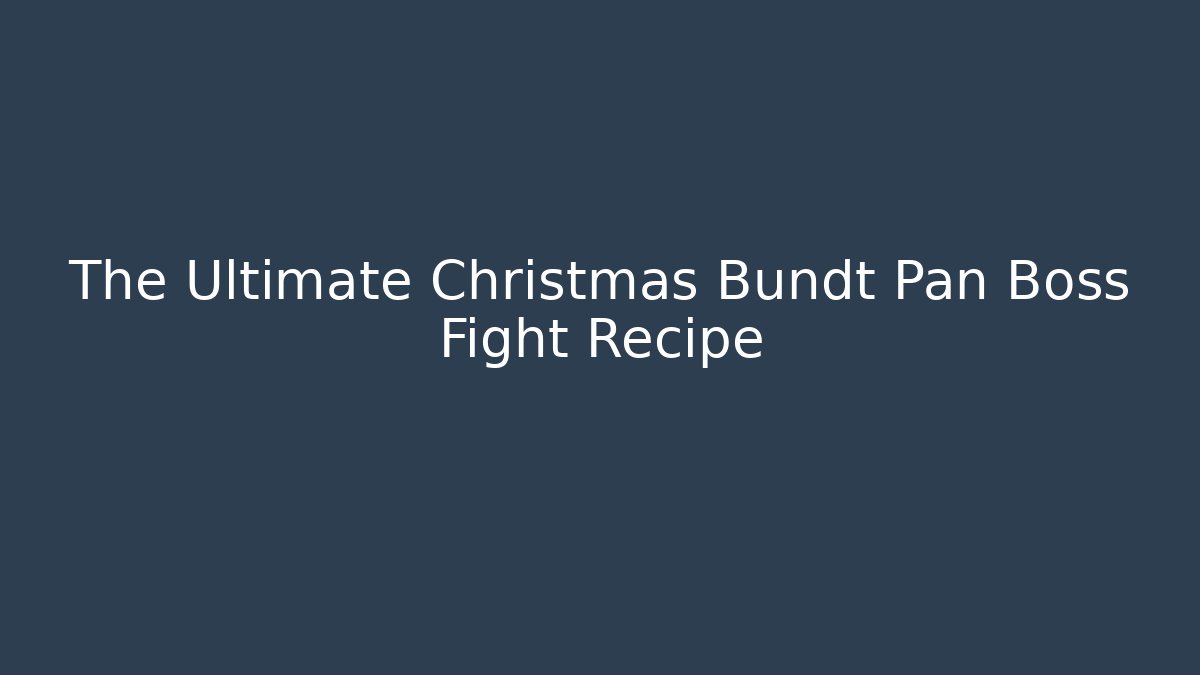 The Ultimate Christmas Bundt Pan Boss Fight Recipe