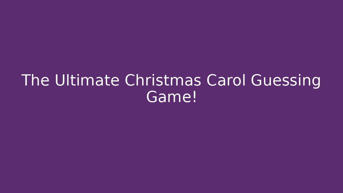 The Ultimate Christmas Carol Guessing Game!