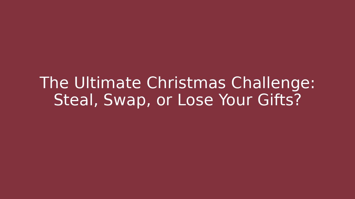 The Ultimate Christmas Challenge: Steal, Swap, or Lose Your Gifts?
