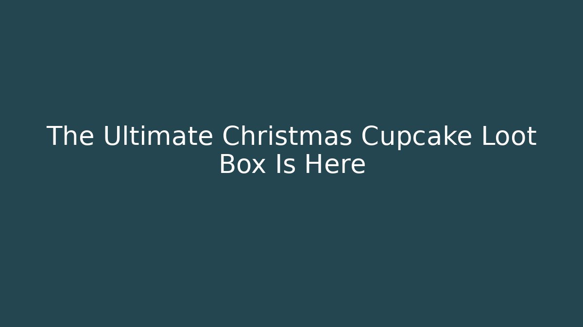 The Ultimate Christmas Cupcake Loot Box Is Here - Critter Realm