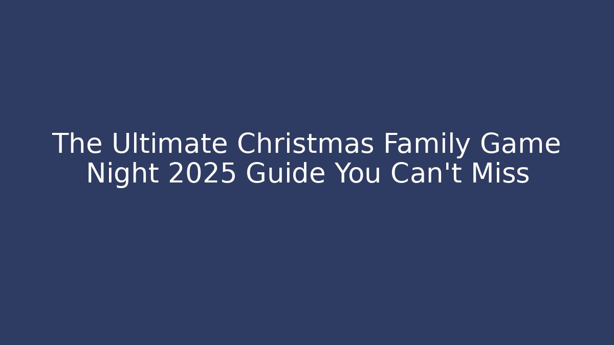 The Ultimate Christmas Family Game Night 2025 Guide You Can't Miss