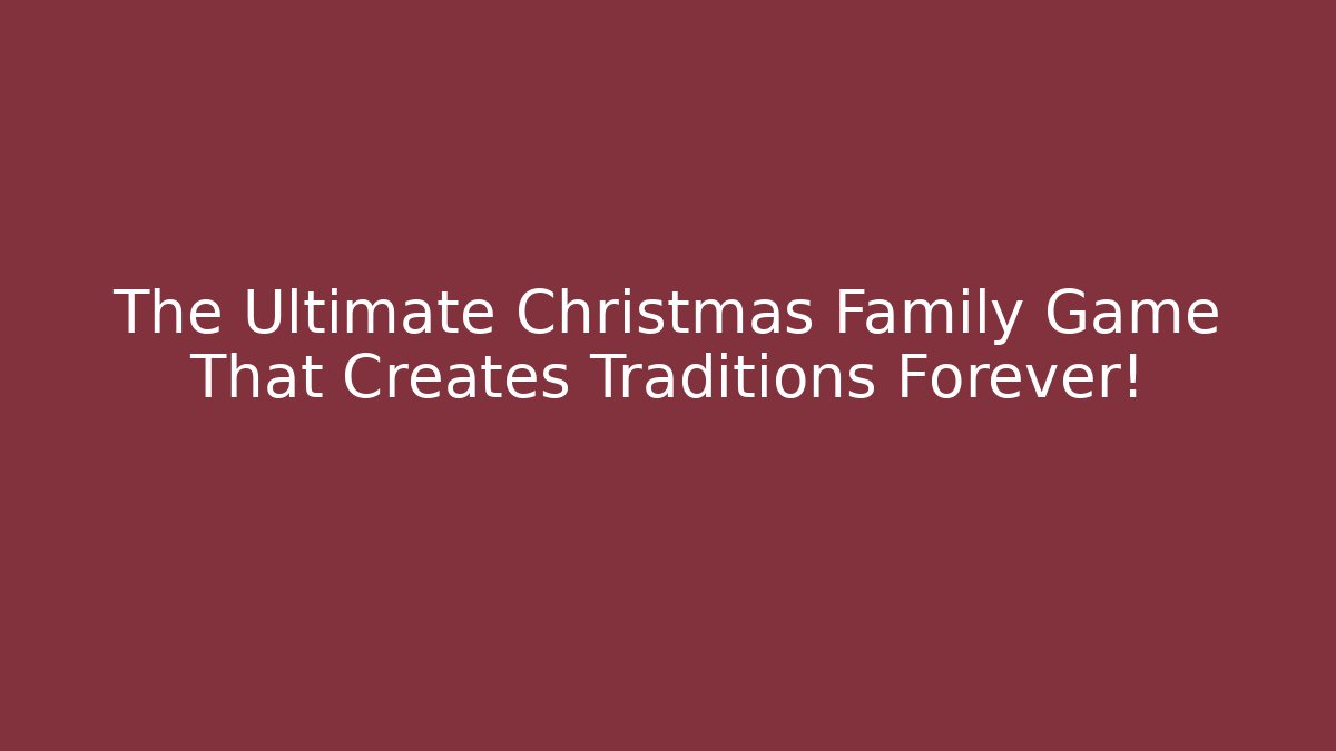 The Ultimate Christmas Family Game That Creates Traditions Forever!