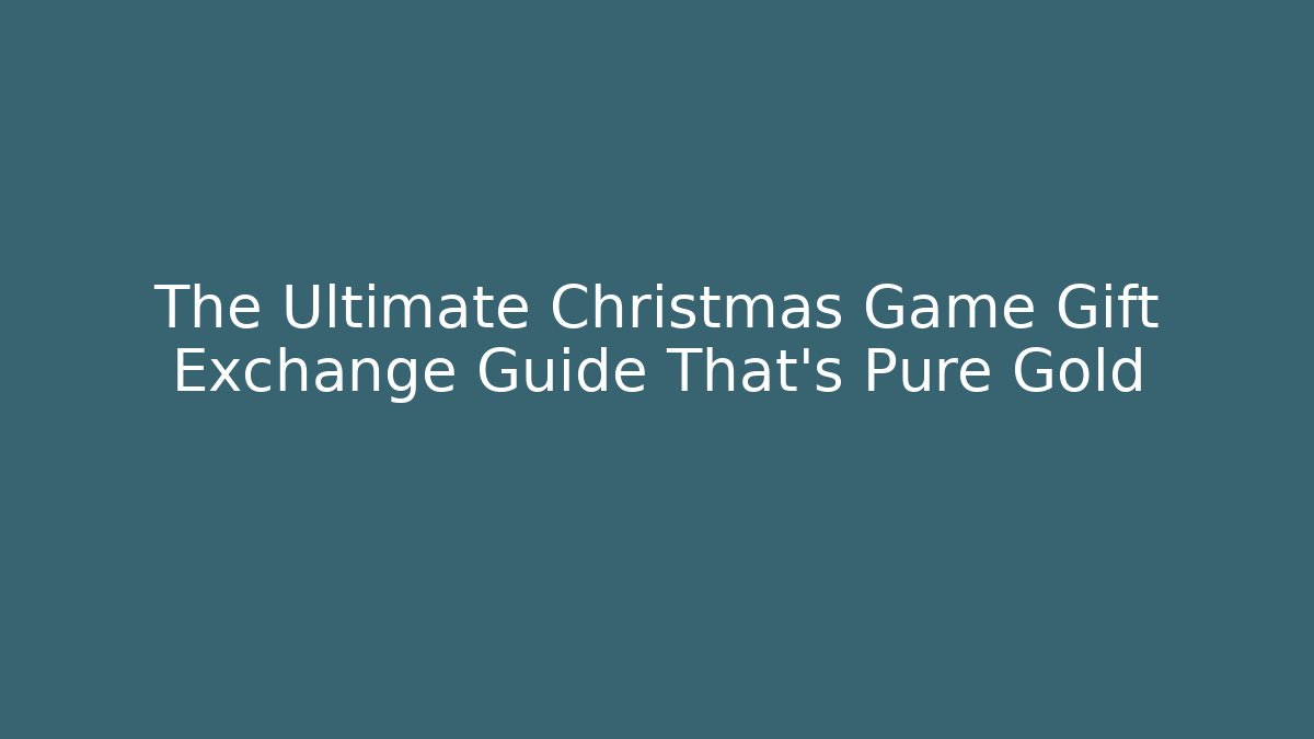 The Ultimate Christmas Game Gift Exchange Guide That’s Pure Gold