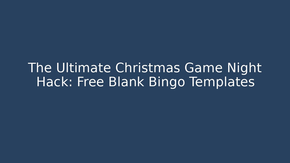 The Ultimate Christmas Game Night Hack: Free Blank Bingo Templates - Critter Realm