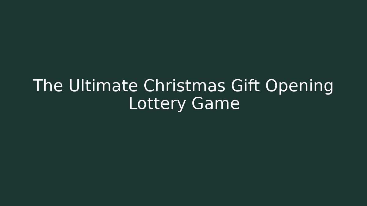 The Ultimate Christmas Gift Opening Lottery Game