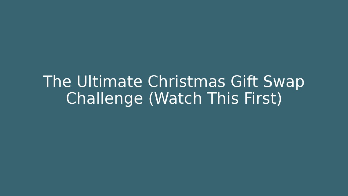 The Ultimate Christmas Gift Swap Challenge (Watch This First)
