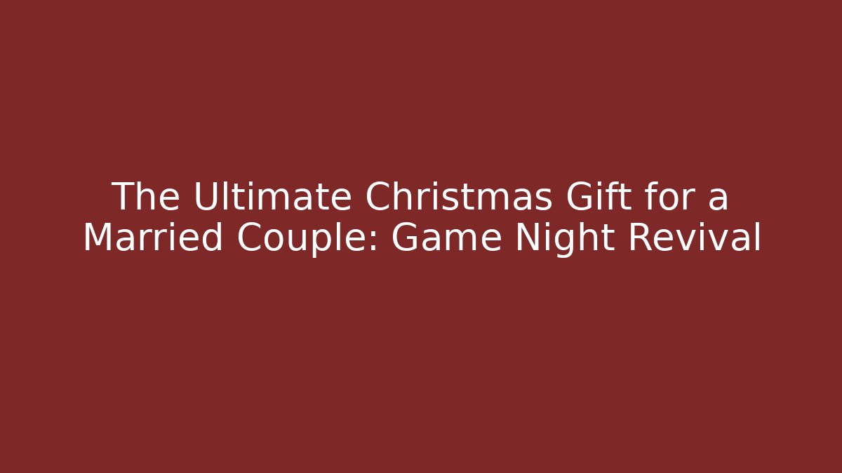 The Ultimate Christmas Gift for a Married Couple: Game Night Revival