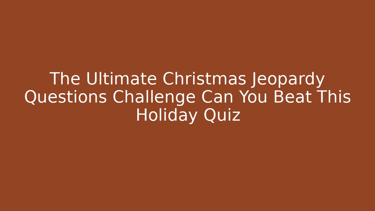 The Ultimate Christmas Jeopardy Questions Challenge Can You Beat This Holiday Quiz