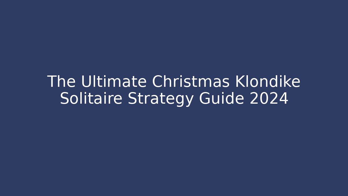 The Ultimate Christmas Klondike Solitaire Strategy Guide 2024