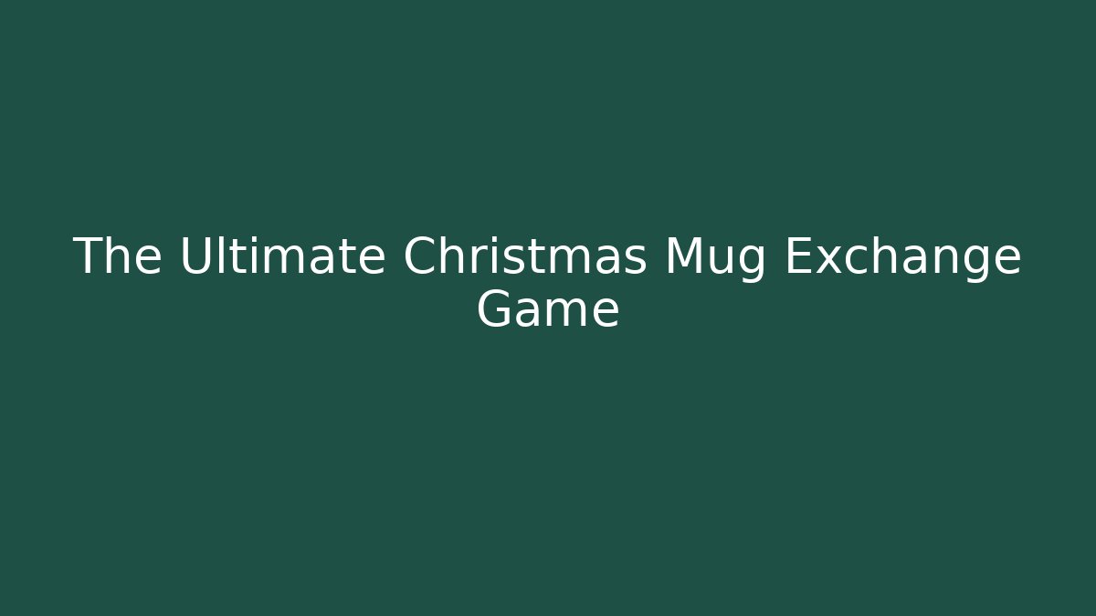 The Ultimate Christmas Mug Exchange Game