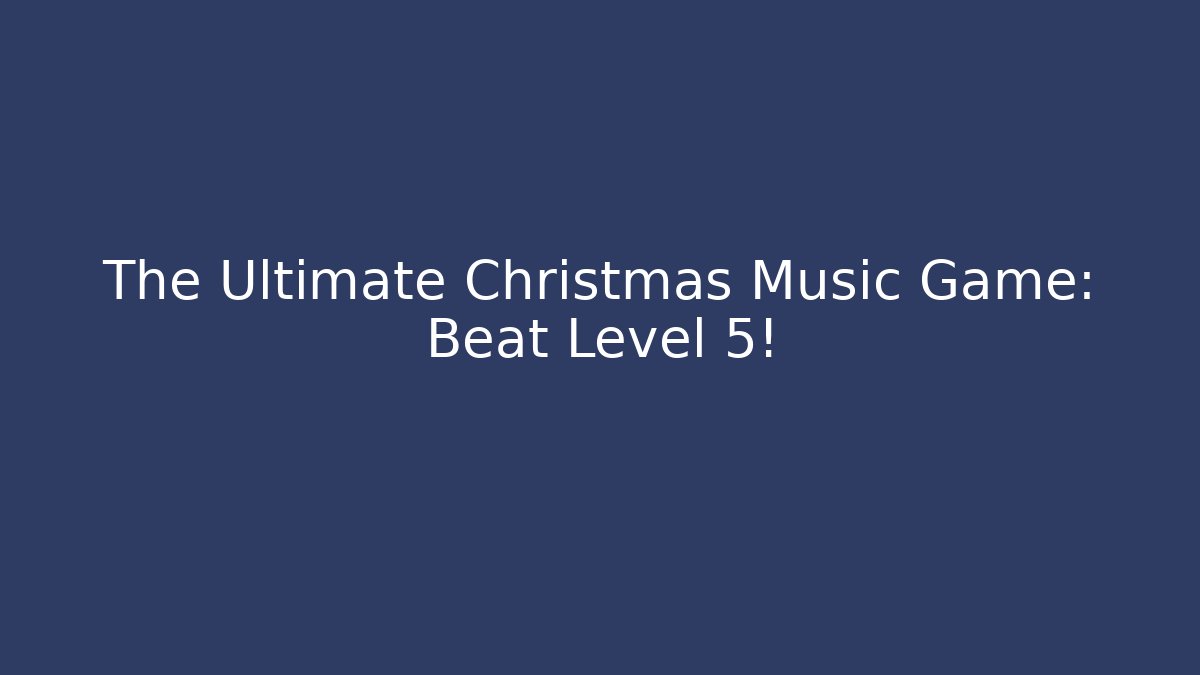 The Ultimate Christmas Music Game: Beat Level 5!