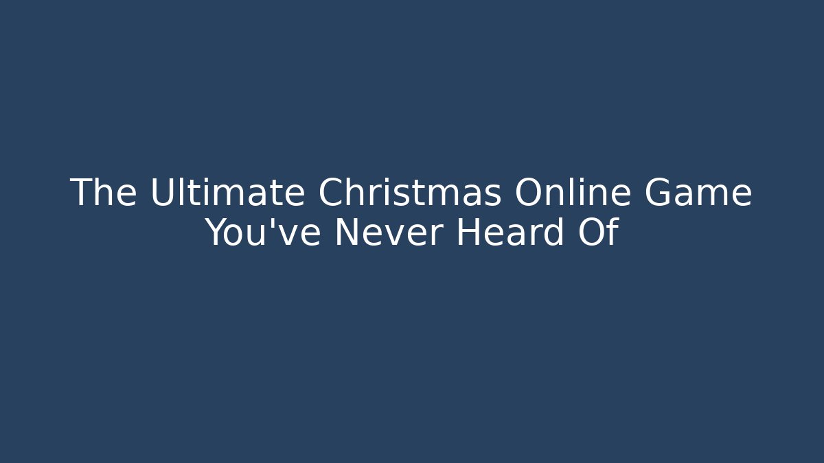 The Ultimate Christmas Online Game You've Never Heard Of
